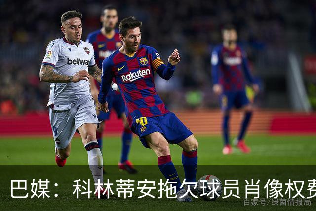 巴媒：科林蒂安拖欠球员肖像权费用约480万欧，球员可申请解约